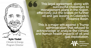 “This legal agreement, along with successful challenges to management plans in the region, effectively put the brakes on further oil and gas leasing in the Piceance Basin,” said Kyle Tisdel, an attorney at the Western Environmental Law Center. “This is a major win against a Trump administration that refused to acknowledge or analyze the climate and human health impacts of oil and gas exploitation.”