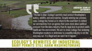 “The law is clear: Ecology’s permits must protect Washington’s waters, wildlife, and communities,” said Andrew Hawley, attorney with the Western Environmental Law Center. “Despite winning our previous case, Ecology has forced us to return to the courtroom to defend our communities from an agency that continues to shirk its legal duty to protect public health and the environment.”