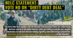 The Dirty Debt Deal also meddles with the National Environmental Policy Act, undermining decision-making in the public interest, while also failing to provide real, tangible investments in improved decision-making regarding renewable energy transmission. Democrats should demand a clean debt ceiling bill and vote no on this absurdity.”