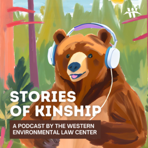 Stories of kinship: A podcast by the western environmental law center