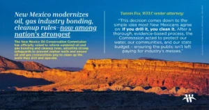 New Mexico modernizes oil, gas industry bonding, cleanup rules–now among nation’s strongest The New Mexico Oil Conservation Commission has officially voted to reform outdated oil and gas bonding and cleanup rules, adopting strong safeguards to prevent orphan wells and ensure oil and gas corporations pay to clean up the wells they drill and operate.
